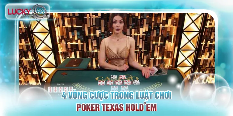Luật chơi Poker Texas Hold'em Lucky88 Chi Tiết Từ A - Z 3 Chi tiết về 4 vòng cược trong luật chơi Poker Texas Hold’em