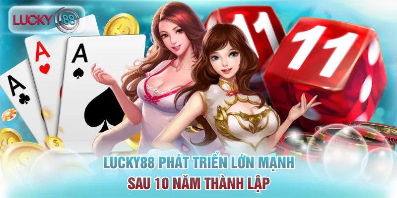 Sự phát triển ổn định của Lucky88 sau 10 năm hoạt động