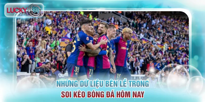 Soi Kèo Bóng Đá Hôm Nay Siêu Chuẩn Từ Bậc Thầy Lucky88 3 Những dữ liệu bên lề trong soi kèo bóng đá hôm nay