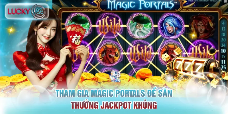 Nổ Hũ Lucky88 - Không Gian Giải Trí Hot Nhất Thị Trường 3 Tham gia Magic Portals để săn thưởng Jackpot khủng